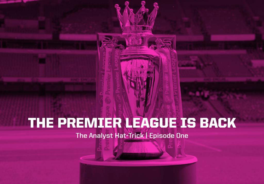 The Premier League is Back | The Analyst Hat-Trick: Episode One